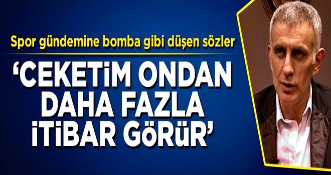 Hacıosmanoğlu'ndan şok sözler: Ceketim ondan daha fazla itibar görür