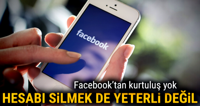 Facebook'tan kurtuluş yok! Hesabı silmek de yeterli olmuyor