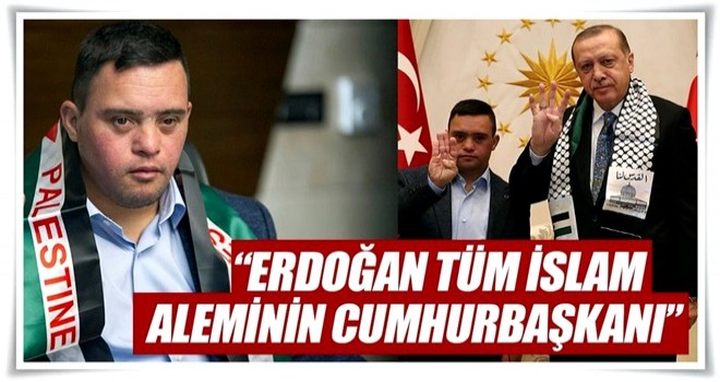 Erdoğan tüm İslam âleminin cumhurbaşkanı