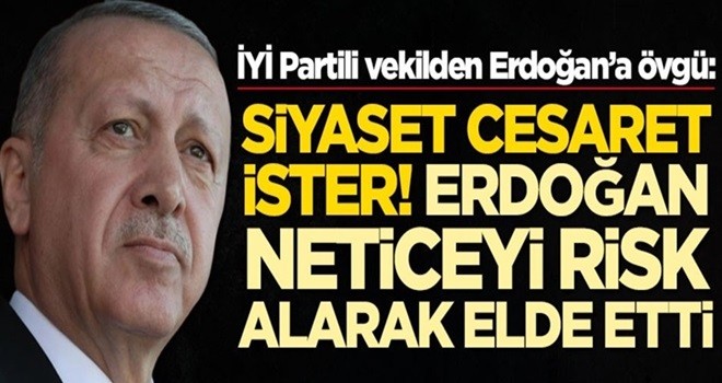 İYİ Partili Lütfü Türkkan'dan Erdoğan'a övgü! Erdoğan neticeyi risk alarak elde etti