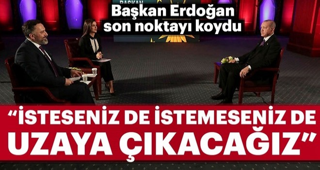 Başkan Erdoğan: İsteseniz de istemeseniz de uzaya çıkacağız