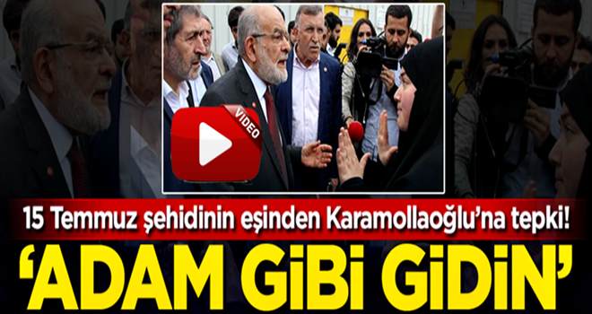 15 Temmuz şehidinin eşinden Karamollaoğlu'na: Adam gibi gidin