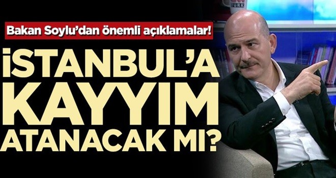 Bakan Soylu'dan önemli açıklamalar! İstanbul'a kayyım atanacak mı?