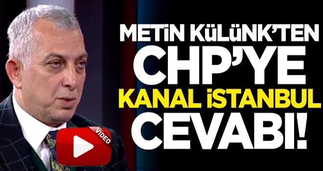 Metin Külünk’ten CHP’ye Kanal İstanbul cevabı!