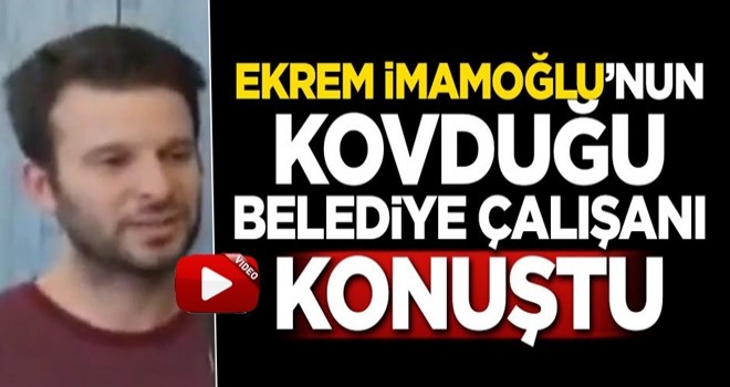 Ekrem İmamoğlu'nun kovduğu belediye çalışanı konuştu