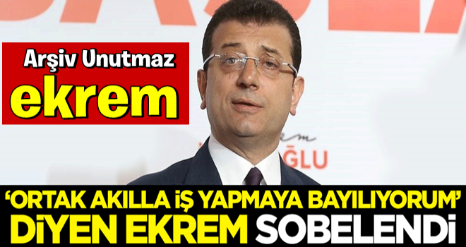 Arşiv unutmaz ekrem ! 'Ortak akılla iş yapmaya bayılıyorum' diyen Ekrem sobelendi