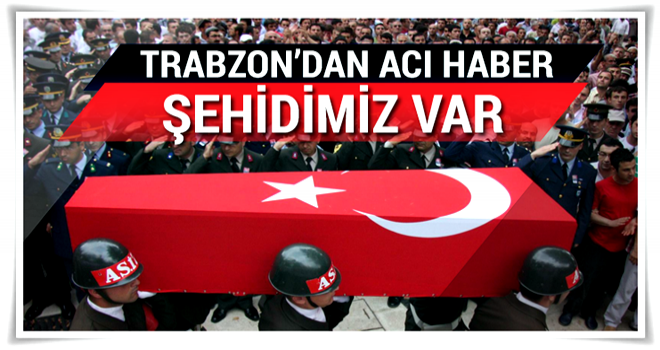 Trabzon’dan acı haber! 1 astsubayımız şehit...