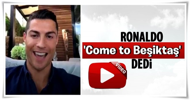 Ronaldo'dan 'Come to Beşiktaş' sözleri