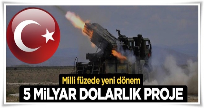 Milli füzede yeni dönem: 5 milyar dolarlık proje