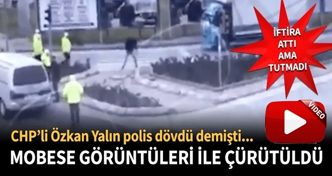 CHP'li Özkan Yalım'ın polis vatandaş dövdü iddiası yalan çıktı!