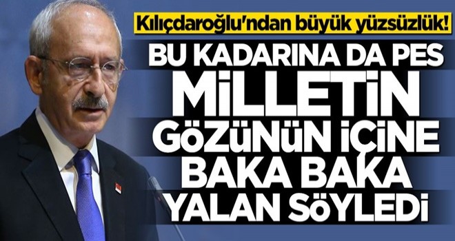 Kılıçdaroğlu'ndan büyük yüzsüzlük! Milletin gözünün içine baka baka yalan söyledi