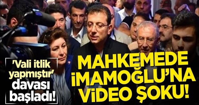 'Vali itlik yapmıştır' davası başladı! Mahkemede İmamoğlu'na video şoku!