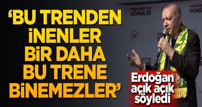 Başkan Erdoğan: Bu trenden inenler bu trene bir daha binemezler