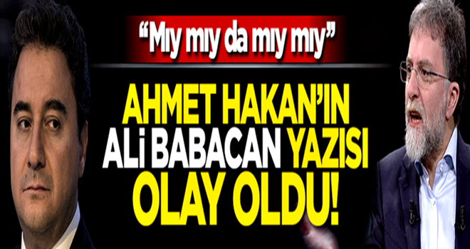 Ahmet Hakan'dan olay Ali Babacan yazısı! "Mıy mıy da mıy mıy"