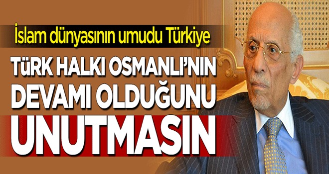 "İslam dünyasının umudu Türkiye... Türk halkı Osmanlı'nın devamı olduğunu unutmasın"