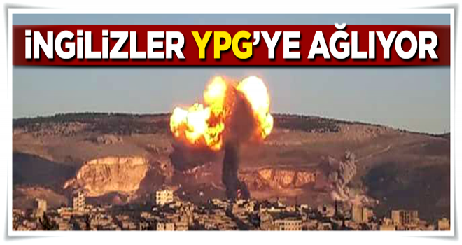 İngilizler YPG'ye ağlıyor