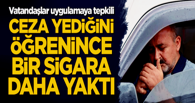 Vatandaşlar uygulamaya tepkili! Ceza yediğini öğrenen sürücü bir sigara daha yaktı!