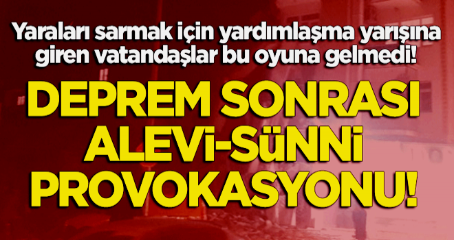 Deprem sonrası 'Alevi-Sünni' provokasyonu! Vatandaşlar oyuna gelmedi