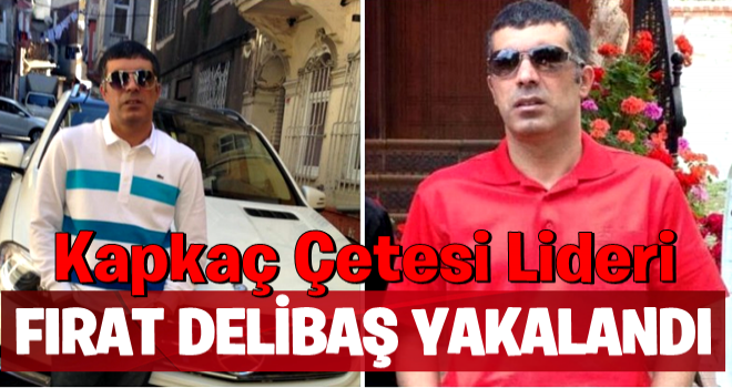 Kapkaç çetesi elebaşı Fırat Delibaş yakalandı...