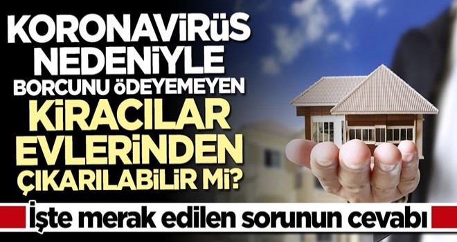 Koronavirüs nedeniyle borcunu ödeyemeyen kiracılar evlerinden çıkarılabilir mi?