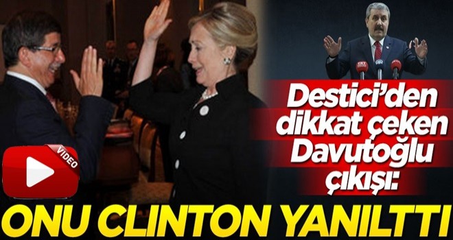 Destici'den dikkat çeken Davutoğlu çıkışı: Onu Clinton yanılttı!