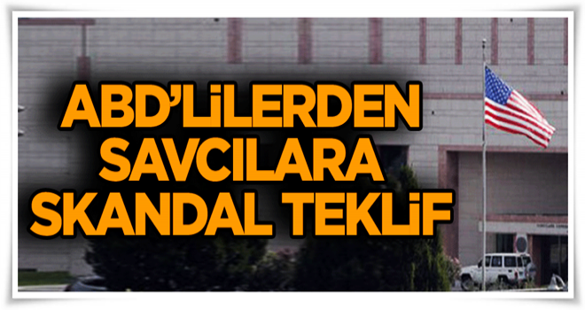 ABD’lilerden savcılara skandal teklif