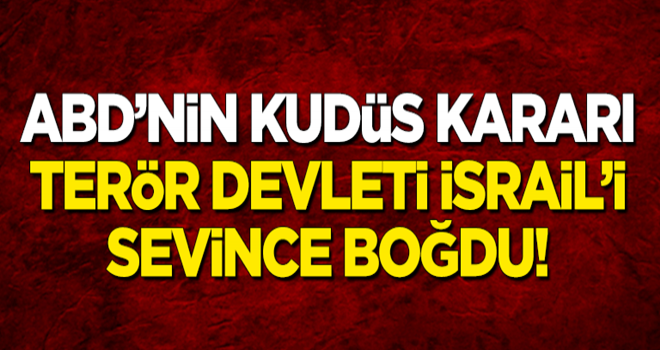 ABD'nin Kudüs kararı işgalci İsrail'i sevince boğdu!