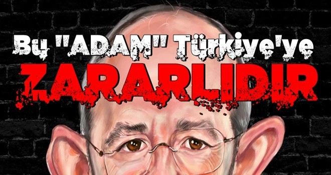 ''Bu adam Türkiye’ye zararlıdır''