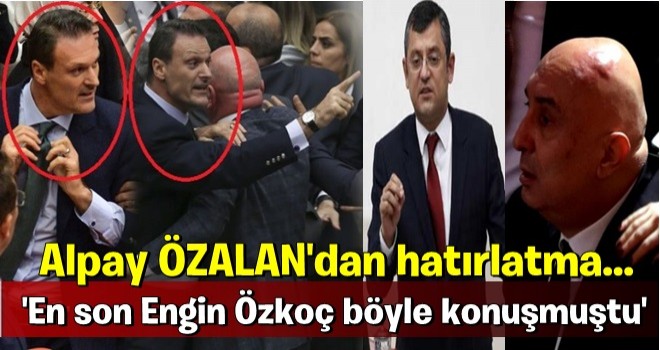 Alpay Özalan'dan CHP'li Özgür Özel'e: En son Engin Özkoç böyle konuşmuştu