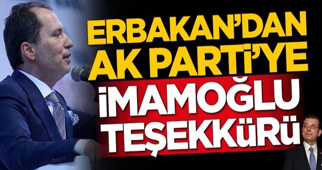 Fatih Erbakan'dan AK Parti'ye Ekrem İmamoğlu teşekkürü!