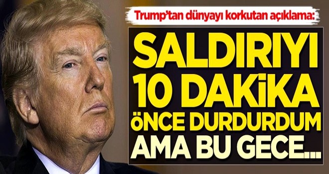 Trump: Saldırıyı 10 dakika önce durdurdum