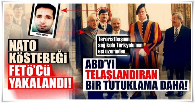 ABD’yi telaşlandıran bir tutuklama daha! FETÖ’nün NATO köstebeği Tevfik Mutlu yakalandı