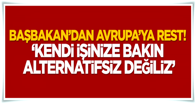 Başbakan'dan Avrupa'ya rest!