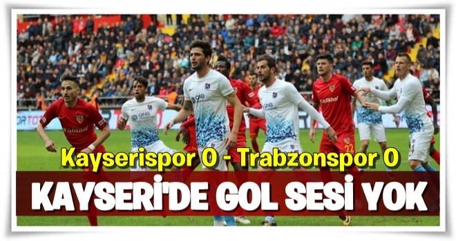 Kayseri'den gol sesi gelmedi! .