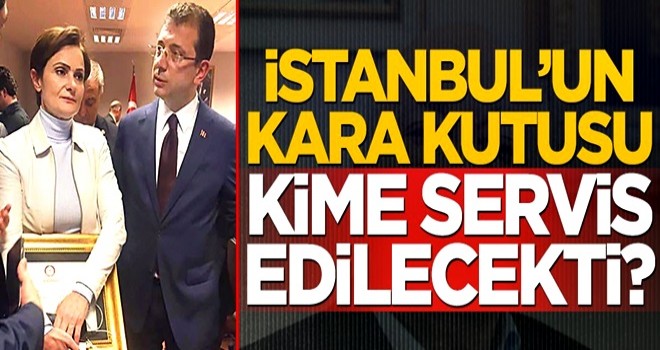 İstanbul’un kara kutusu kime servis edilecekti?