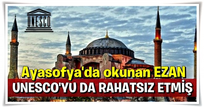 Ayasofya'da okunan ezan UNESCO'yu da rahatsız etti!