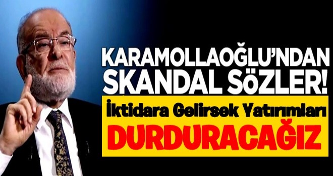 Saadet Partisi: İktidara gelirsek tüm yatırımları durduracağız!