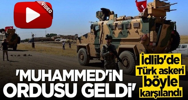 İdlib'de Türk askeri böyle karşılandı: Muhammed'in ordusu geldi