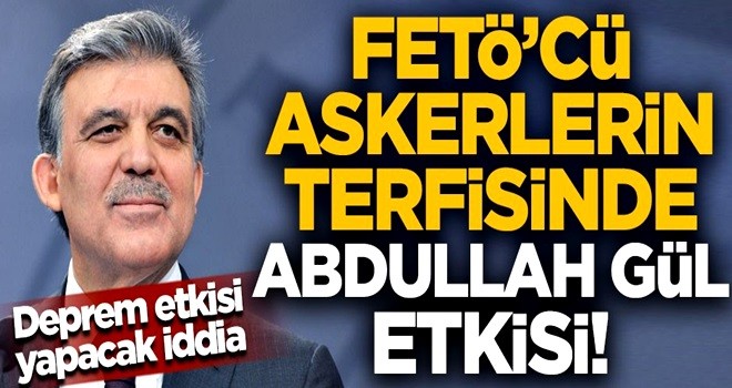 Şok iddia! FETÖ'cü askerlerin terfisinde Abdullah Gül etkisi