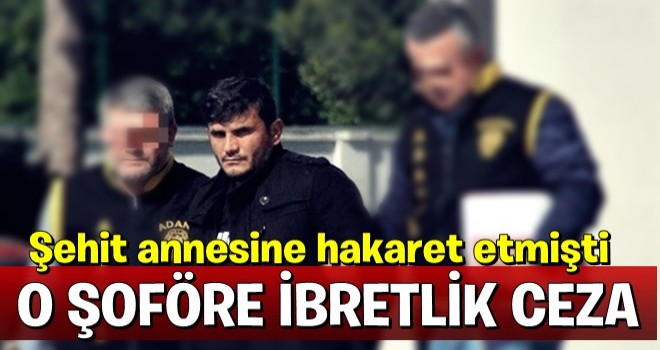 Şehit annesine hakaret eden şoföre ibretlik ceza!