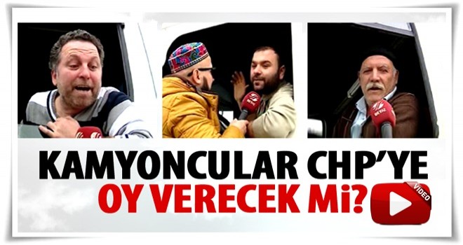 Kamyoncular CHP'ye oy verecek mi?