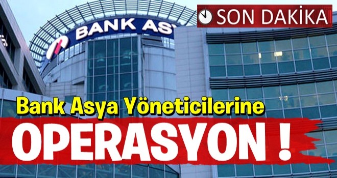 Bank Asya Yöneticilerine Operasyon: 78 Gözaltı Kararı Var