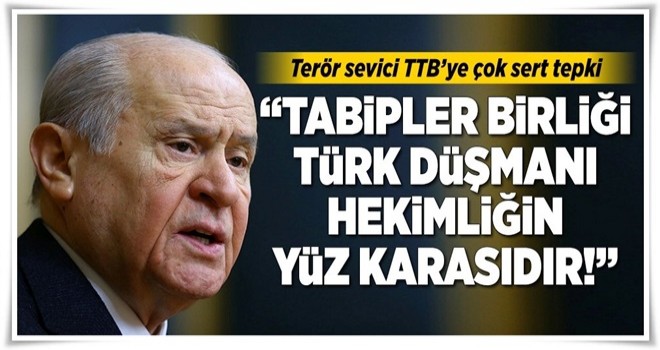 Bahçeli'den terör sevici TTB hakkında sert açıklama .