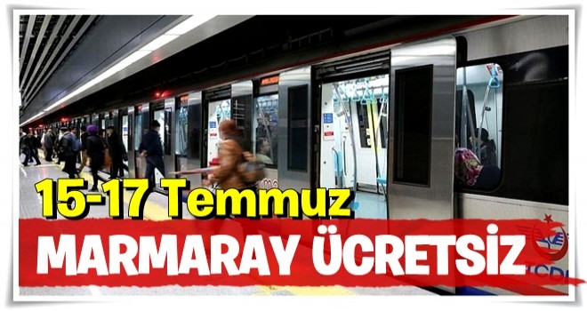 15-17 Temmuz'da Marmaray ücretsiz olacak