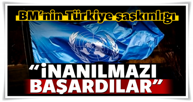 BM: Türkiye 2017'de inanılmazı başardı!