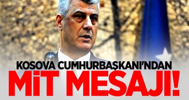 Kosova Cumhurbaşkanı'ndan MİT mesajı!