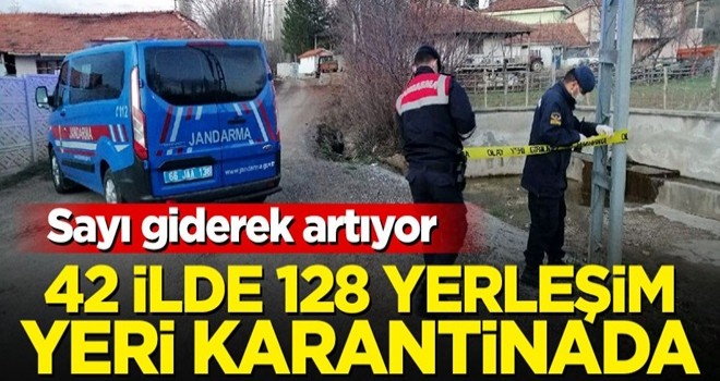 Sayı giderek artıyor! 42 ile 128 yerleşim yere karantinada