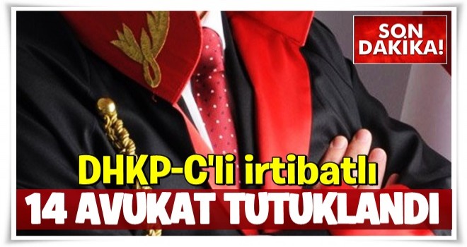 DHKP-C'li irtibatlı 14 avukat tutuklandı