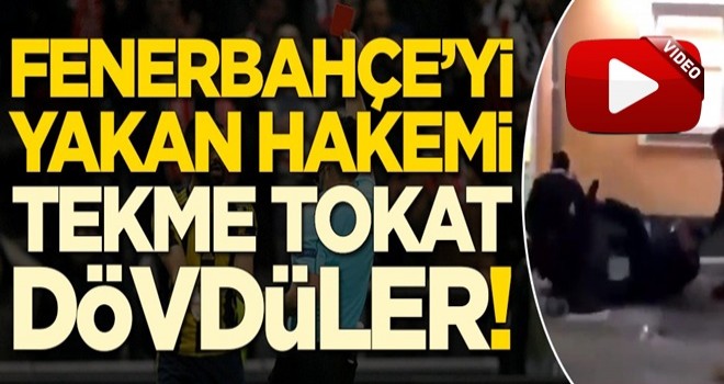 Fenerbahçe'yi doğrayan hakemi tekme tokat dövdüler!