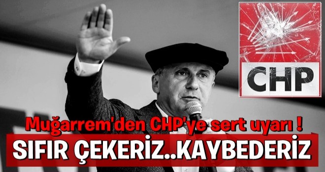 Muharrem İnce'den CHP'ye sert uyarı!